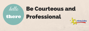 Be Courteous and Professional