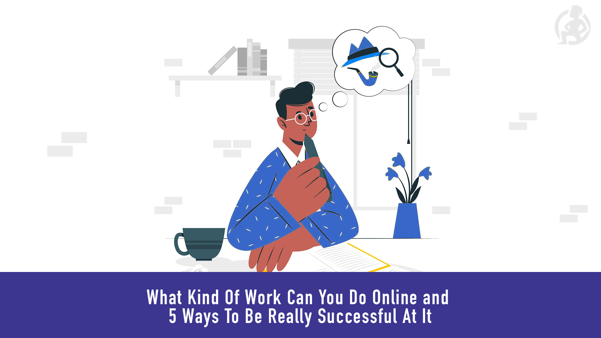 What Kind Of Work Can You Do Online and 5 Ways To Be Really Successful At It Feature