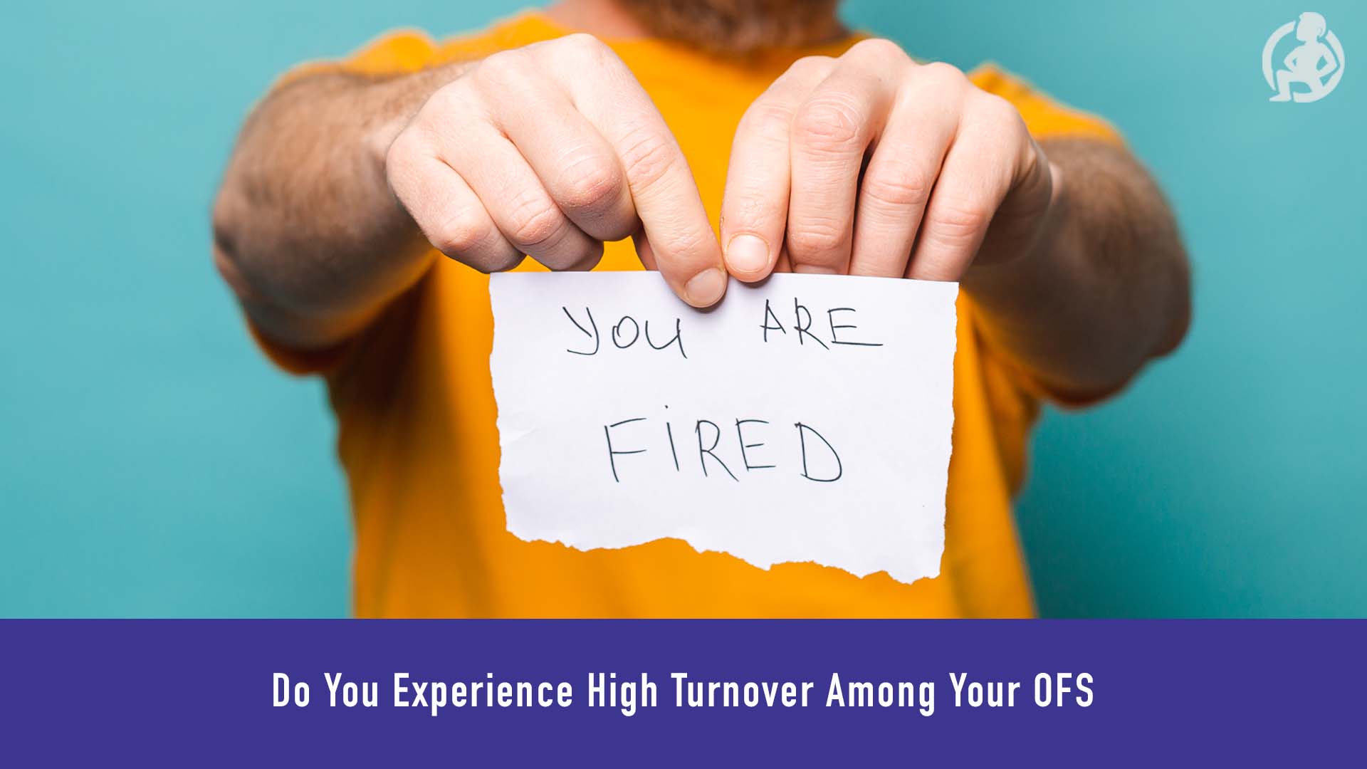 Do You Experience High Turnover Among Your OFS – Practical Advice