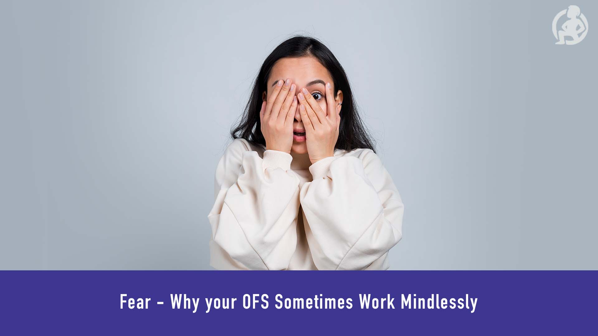 Fear - Why your OFS Sometimes Work Mindlessly Feature