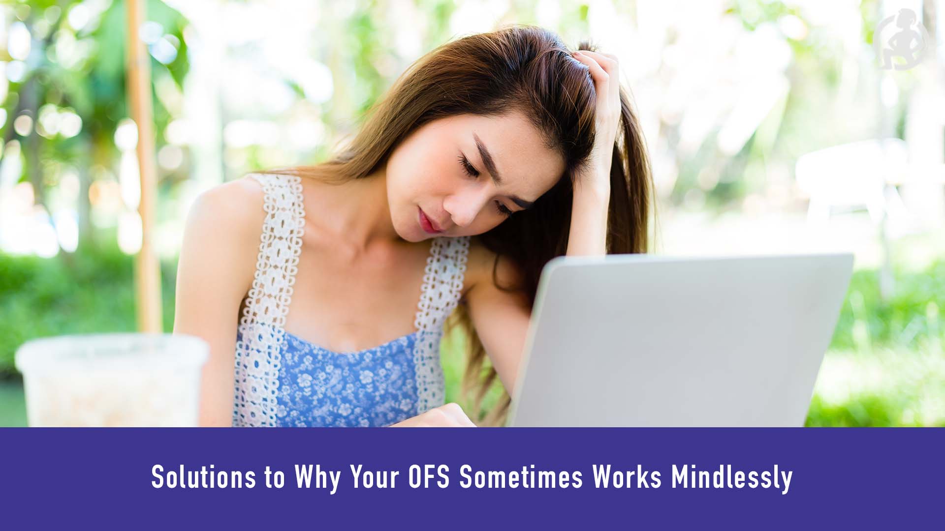 Solutions to Why Your OFS Sometimes Works Mindlessly Feature