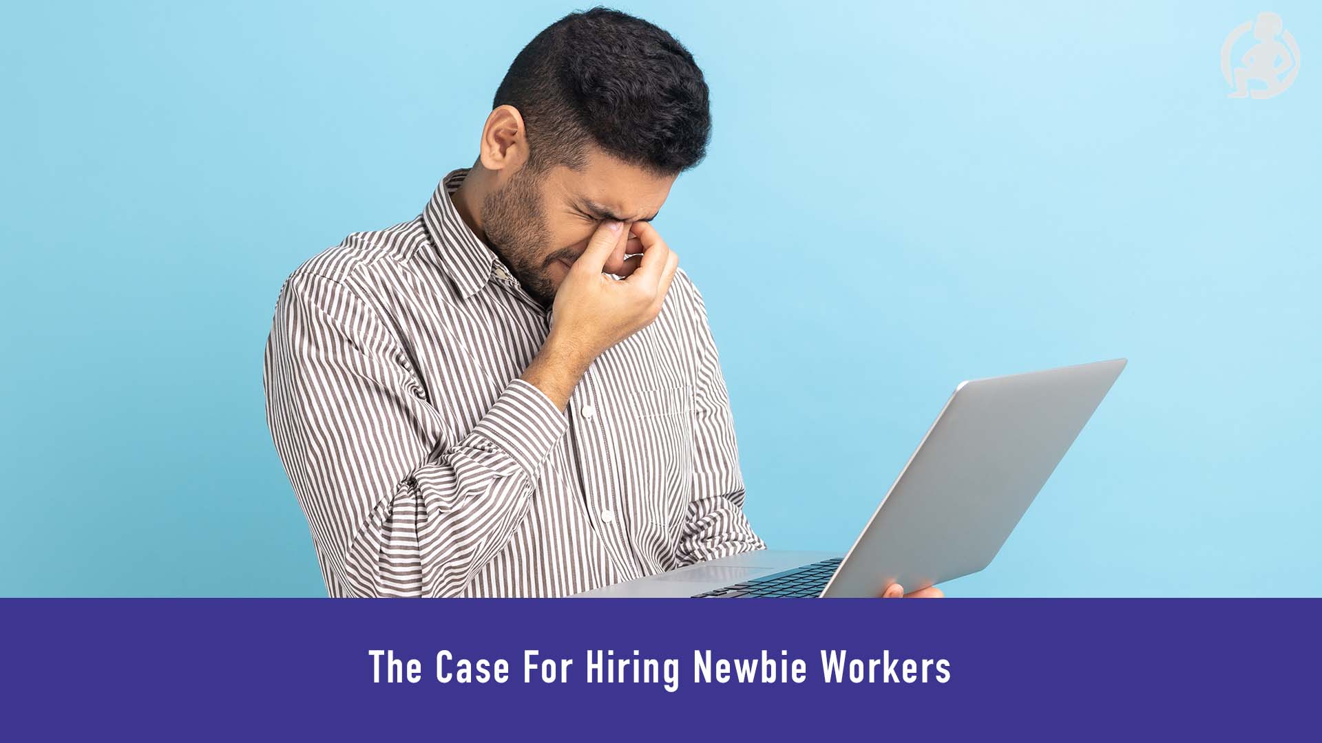 Hiring Newbie Workers – Practical Advice